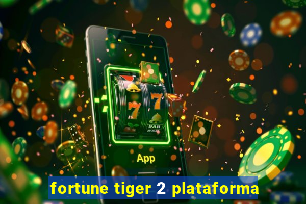 fortune tiger 2 plataforma